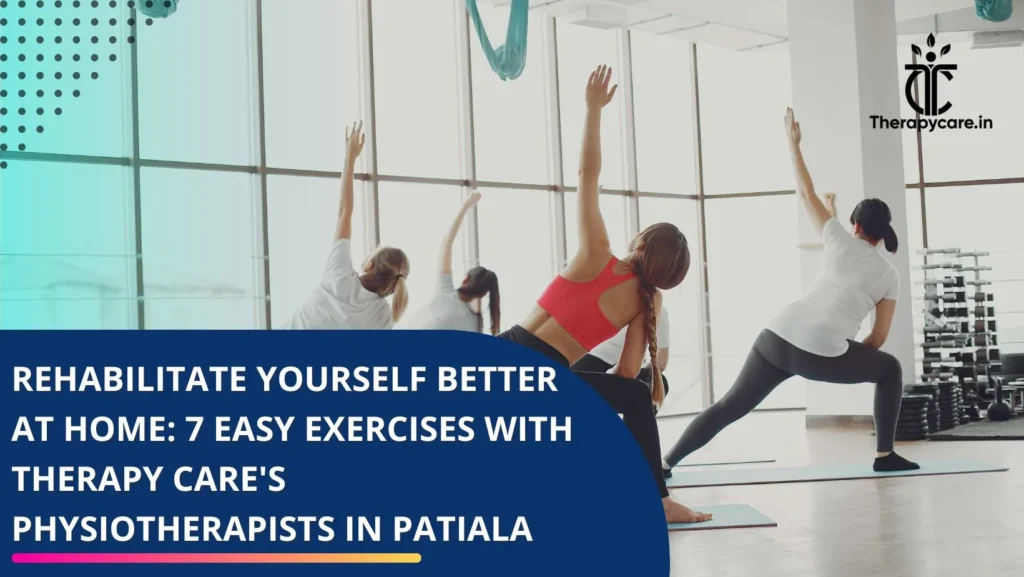 Rehabilitate Yourself Better at Home: 7 Easy Exercises with Therapy Care's Physiotherapists in Patiala